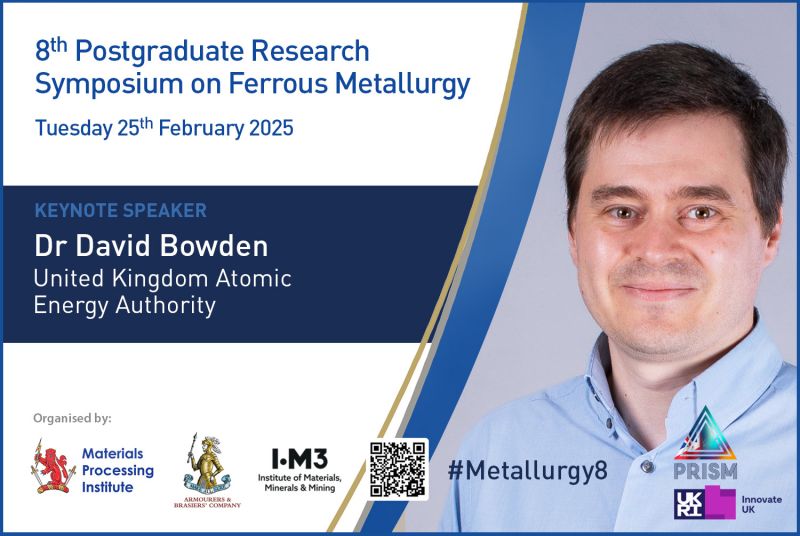 Dr David Bowden, UKAEA, will be giving the Keynote Presentation at the 8th Postgraduate Research Symposium on Ferrous Metallurgy